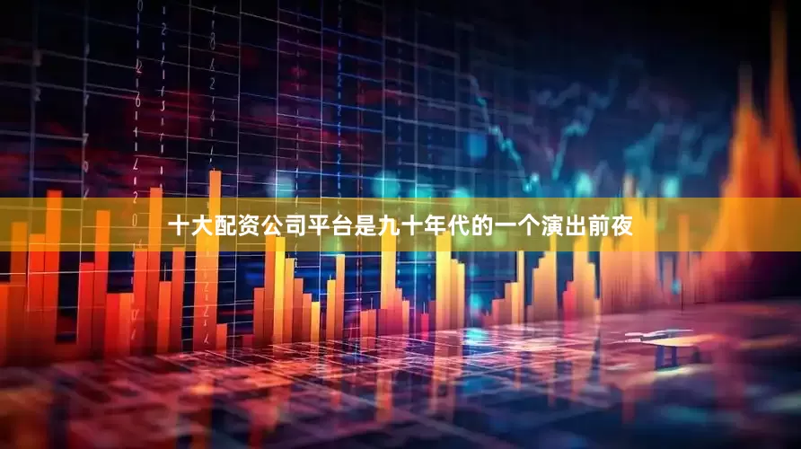 十大配资公司平台是九十年代的一个演出前夜